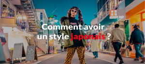 Comment avoir un style japonais ?